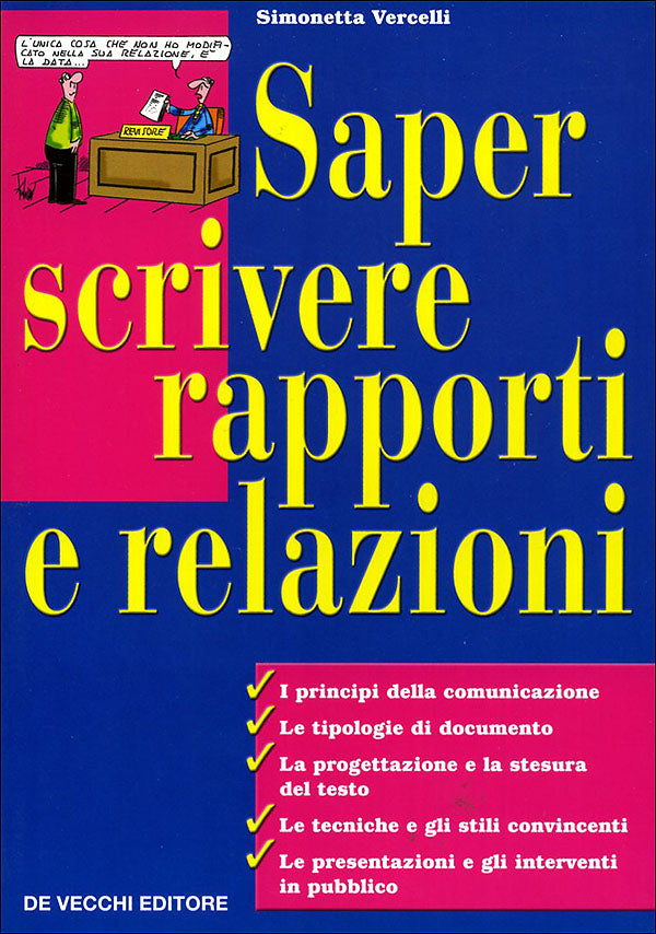 Saper scrivere rapporti e relazioni::I principi della comunicazione - Le tipologie di documento - La progettazione e la stesura del testo - Le tecniche e gli stili convincenti - Le presentazioni e gli interventi in pubblico