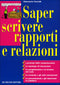 Saper scrivere rapporti e relazioni::I principi della comunicazione - Le tipologie di documento - La progettazione e la stesura del testo - Le tecniche e gli stili convincenti - Le presentazioni e gli interventi in pubblico