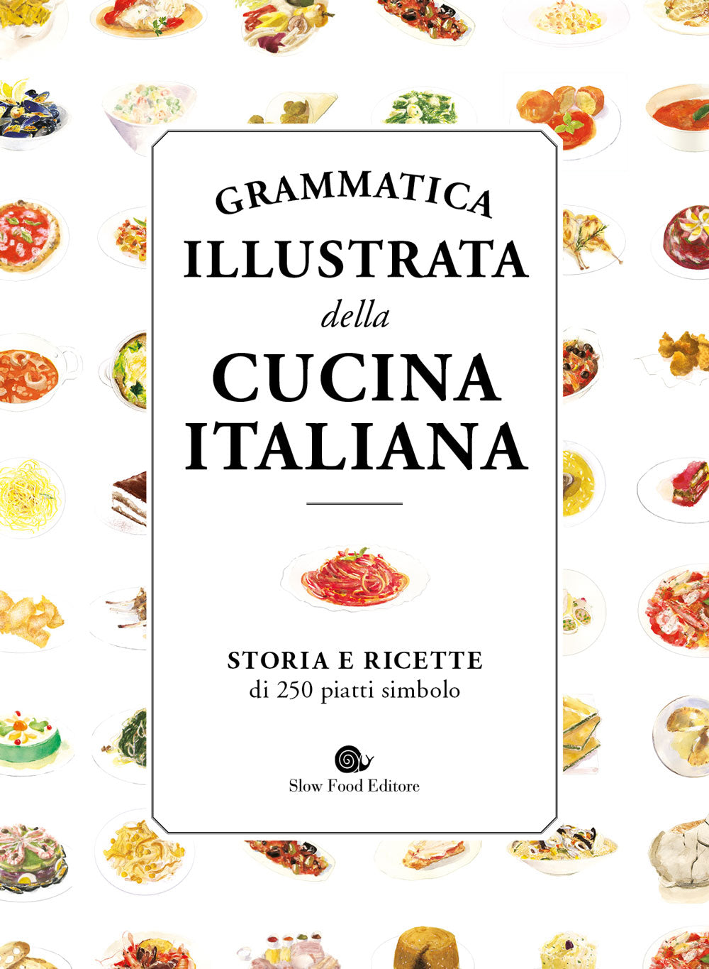 Grammatica illustrata della cucina italiana::Storia e ricette di 250 piatti simbolo