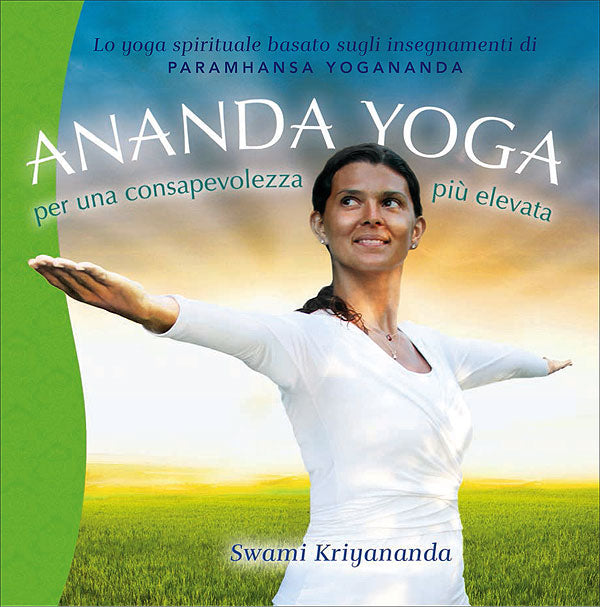 Ananda Yoga: per una consapevolezza più elevata::Lo yoga spirituale basato sugli insegnamenti di Paramhansa Yogananda - Nuova ed. italiana a cura dell'Accademia Europea di Ananda Yoga