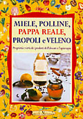 Miele, polline, pappa reale, propoli e veleno::Proprietà e virtù dei prodotti dell'alveare e l'apiterapia