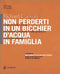 Non perderti in un bicchier d'acqua in famiglia. Cento semplici regole per riuscire a risolvere i mille problemi del vivere insieme