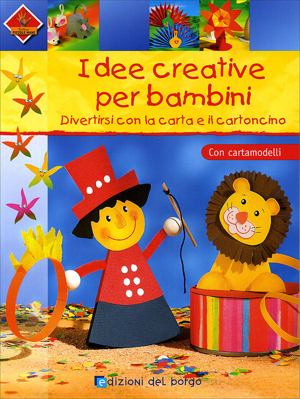 Idee creative per bambini::Divertirsi con la carta e il cartoncino. Con cartamodelli.