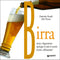Birra::Storia e degustazione, tipologie di tutto il mondo, ricette e abbinamenti