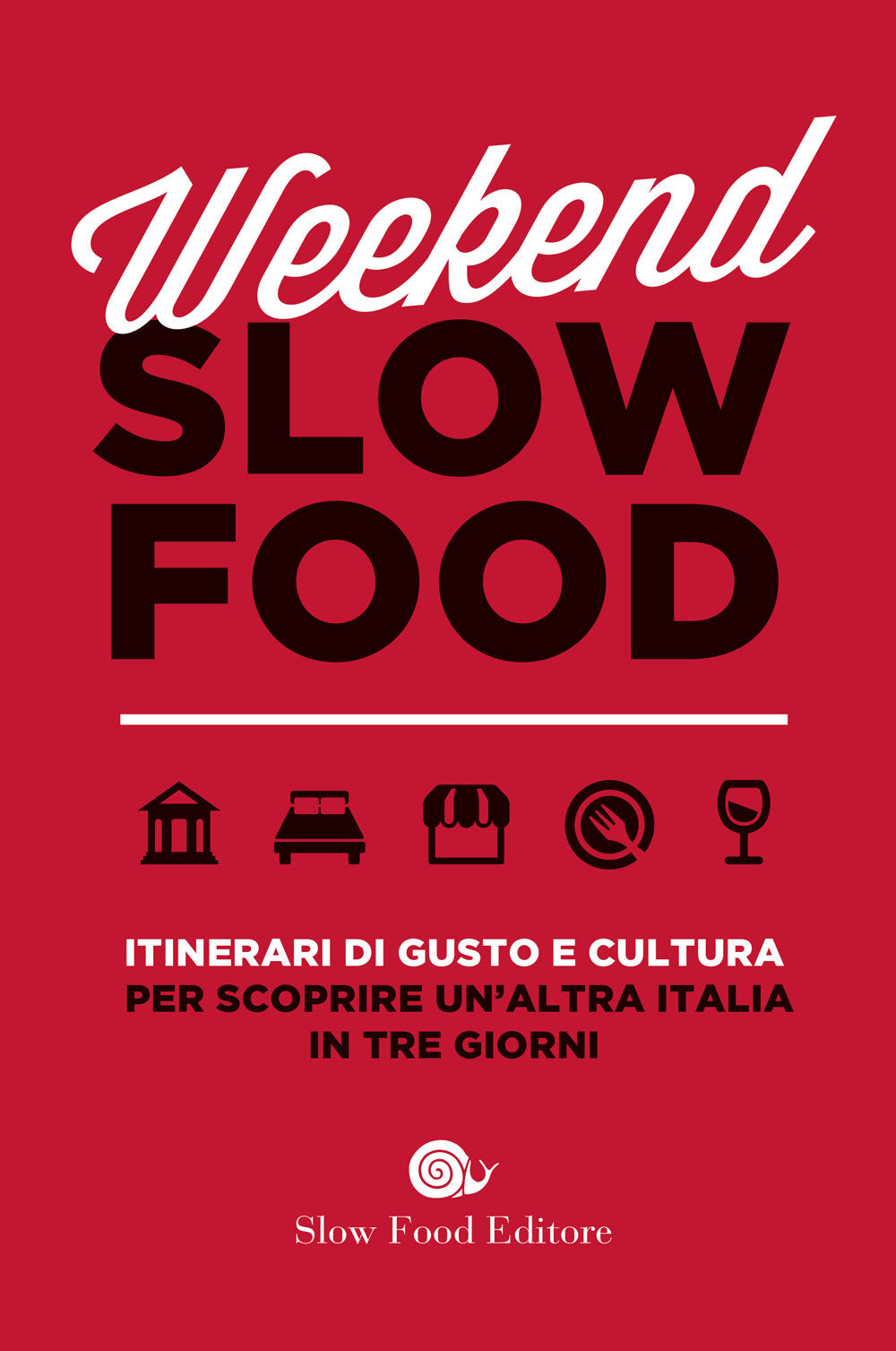 Weekend Slow Food::Itinerari di gusto e cultura per scoprire un'altra Italia in tre giorni