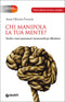 Chi manipola la tua mente?::Vecchi e nuovi persuasori: riconoscerli per difendersi - Nuova edizione riveduta e ampliata