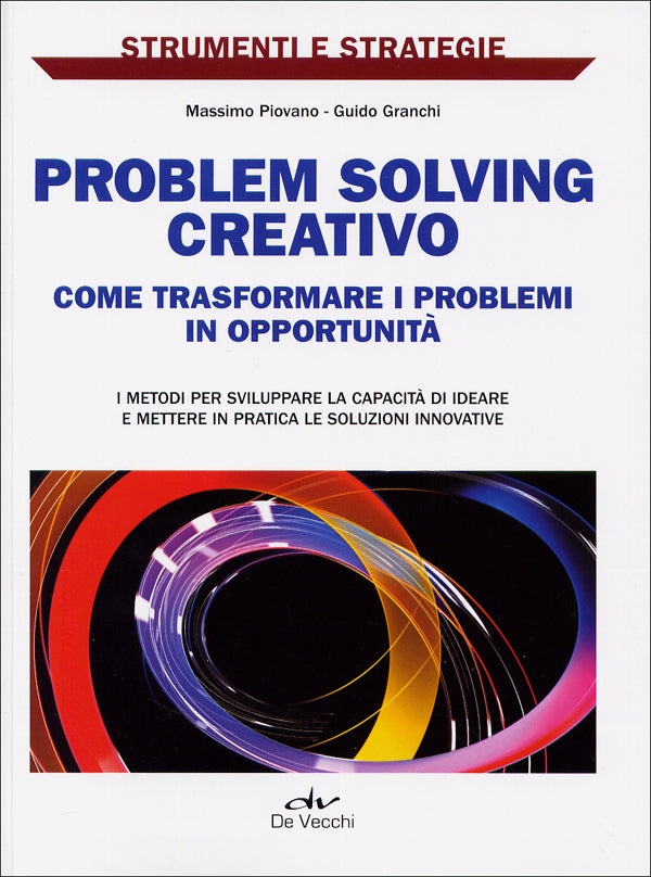 Problem solving creativo::Come trasformare i problemi in opportunità. I metodi per sviluppare la capacità di ideare e mettere in pratica le soluzioni innovative