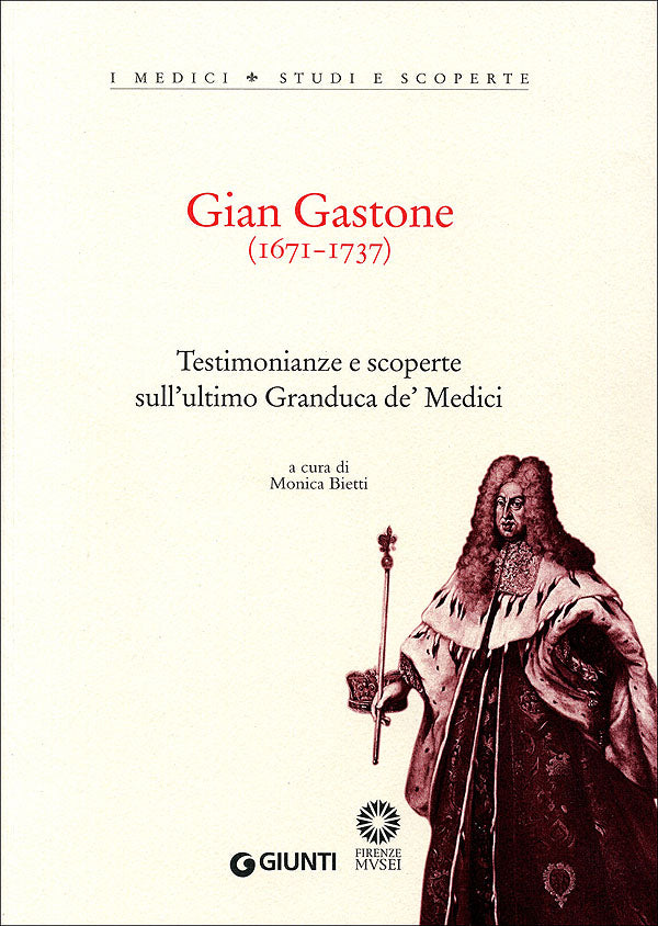 Gian Gastone (1671-1737)::Testimonianze e scoperte sull'ultimo Granduca de' Medici