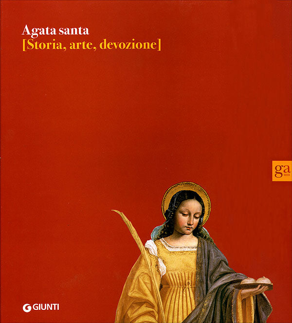 Agata santa::Storia, arte, devozione