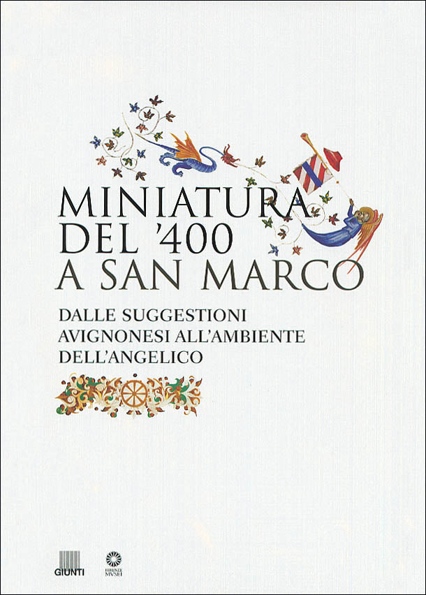 Miniatura del '400 a San Marco::Dalle suggestioni avignonesi all'ambiente dell'angelico