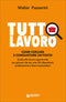 Tuttolavoro::Come cercare e conquistare un posto - Guida alle buone opportunità per giovani, donne, over 50, dipendenti, professionisti e futuri imprenditori