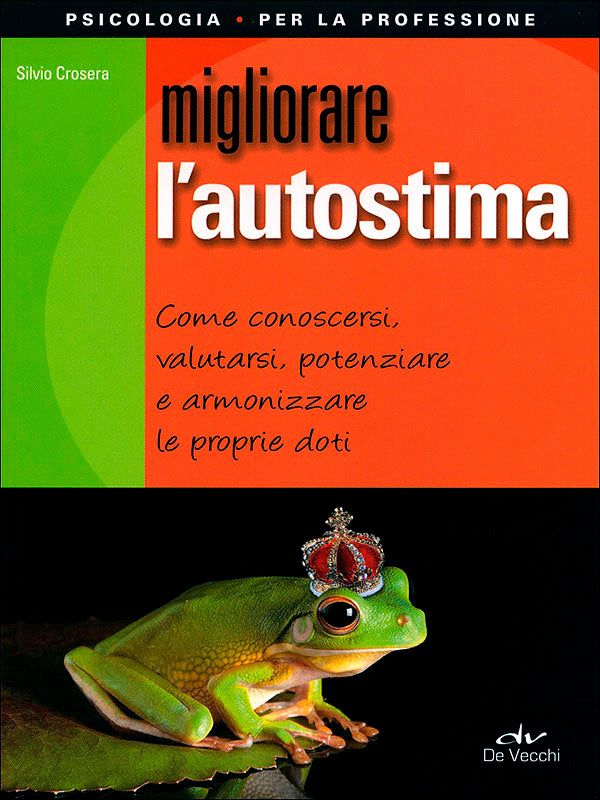 Migliorare l'autostima::Come conoscersi, valutarsi, potenziare e armonizzare le proprie doti