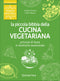 La piccola bibbia della cucina vegetariana::Principi di base e ricettario essenziale