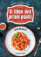 Il libro dei primi piatti::Semplicità e tradizione in tavola -Oltre 450 ricette