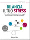 Bilancia il tuo stress::Una guida efficace per gestire al meglio le tue energie e ritrovare l'equilibrio