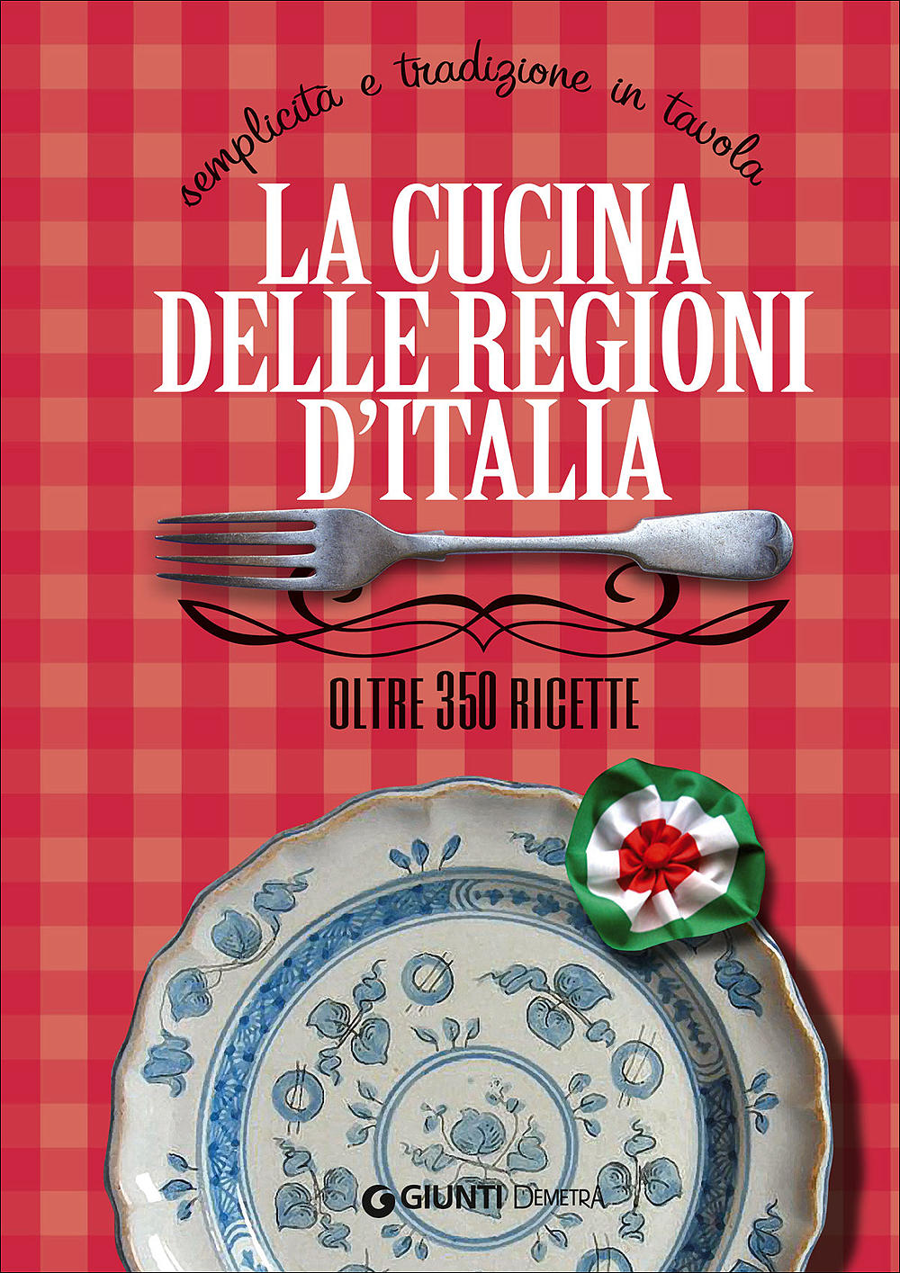La cucina delle regioni d'Italia::Semplicità e tradizione in tavola - Oltre 350 ricette