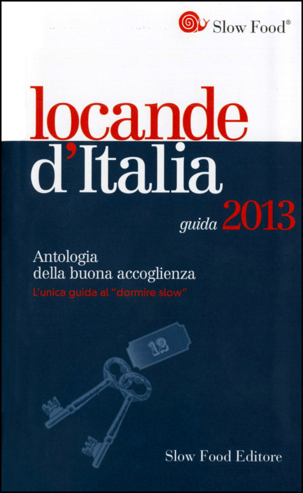 Locande d'Italia. Guida 2013::Antologia della buona accoglienza. L'unica guida al "dormire slow"