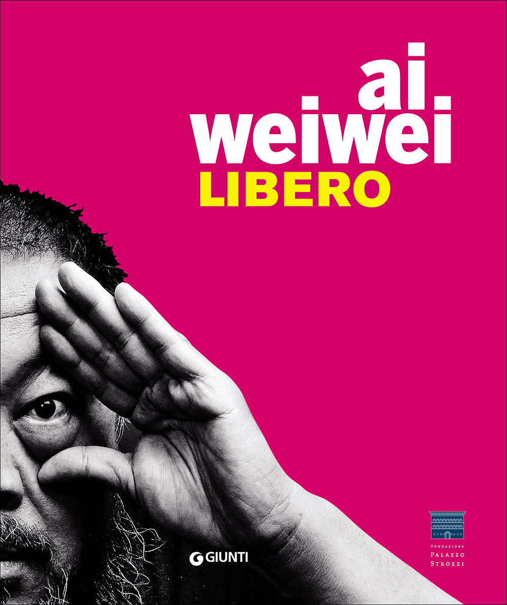 Ai Weiwei. Libero + Ai Weiwei. Palazzo Strozzi