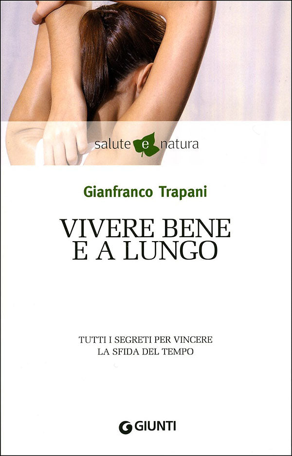 Vivere bene e a lungo::Tutti i segreti per vincere la sfida del tempo