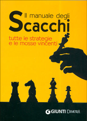 Il manuale degli Scacchi::tutte le strategie e le mosse vincenti