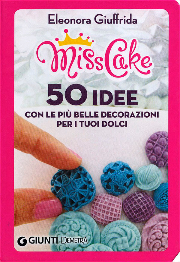 Miss Cake. 50 idee con le più belle decorazioni per i tuoi dolci