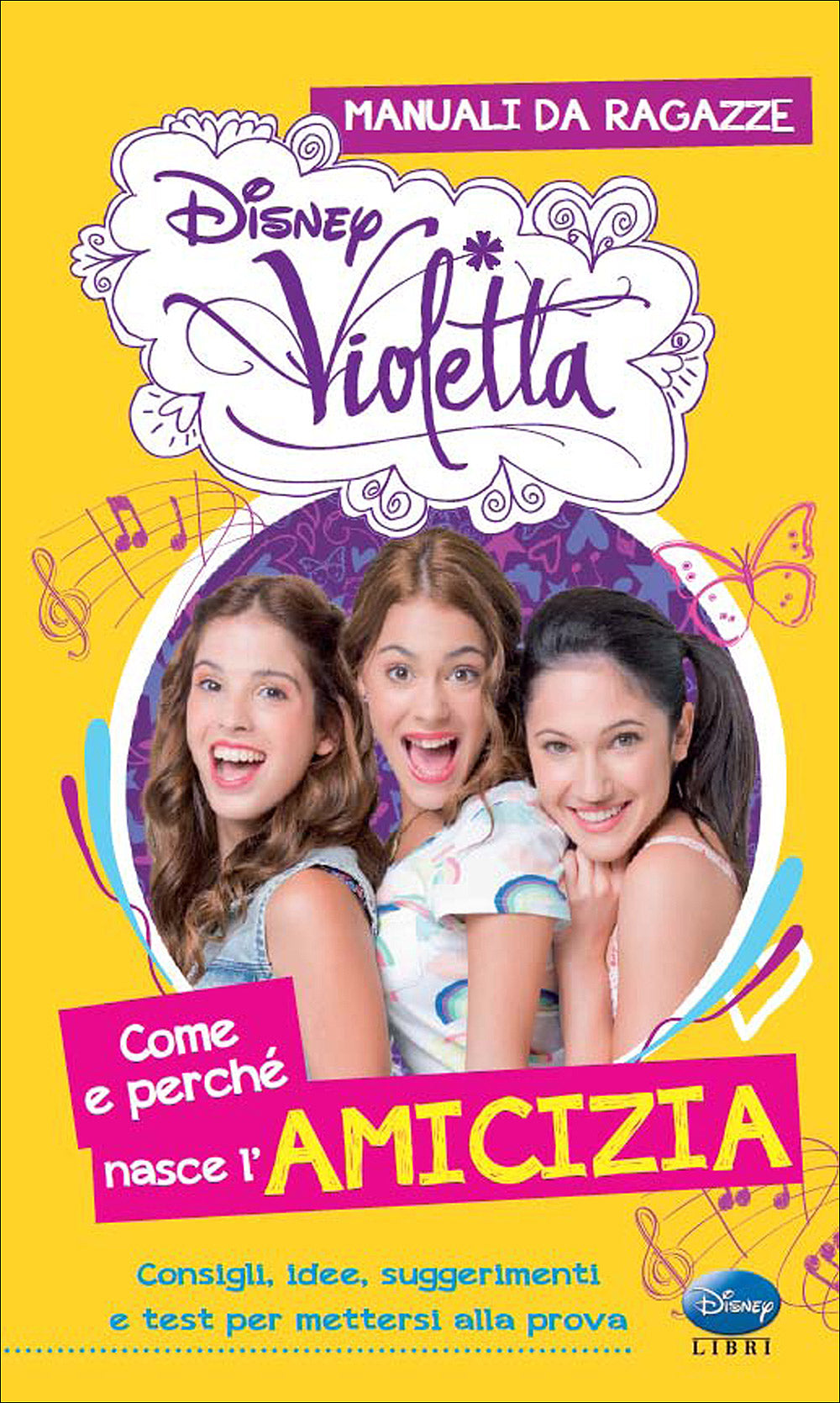 Violetta - Manuali da ragazze. Come e perché nasce l'amicizia::Consigli, idee, suggerimenti e test per mettersi alla prova