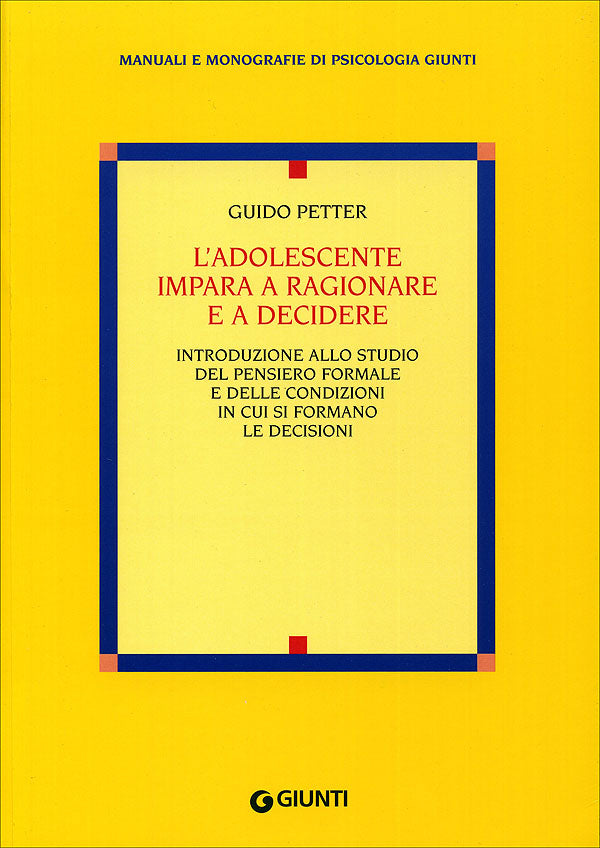 L'adolescente impara a ragionare e a decidere::Introduzione allo studio del pensiero formale e delle condizioni in cui si formano le decisioni