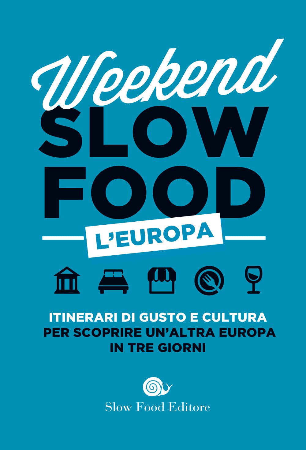 Weekend Slow Food. L'Europa::Itinerari di gusto e cultura per scoprire un'altra Europa in tre giorni.