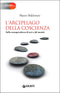 L'arcipelago della coscienza::Sulla consapevolezza di noi e del mondo