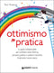 Ottimismo in pratica::La guida indispensabile per cambiare stato d'animo, pensare positivo e vedere il bicchiere finalmente mezzo pieno