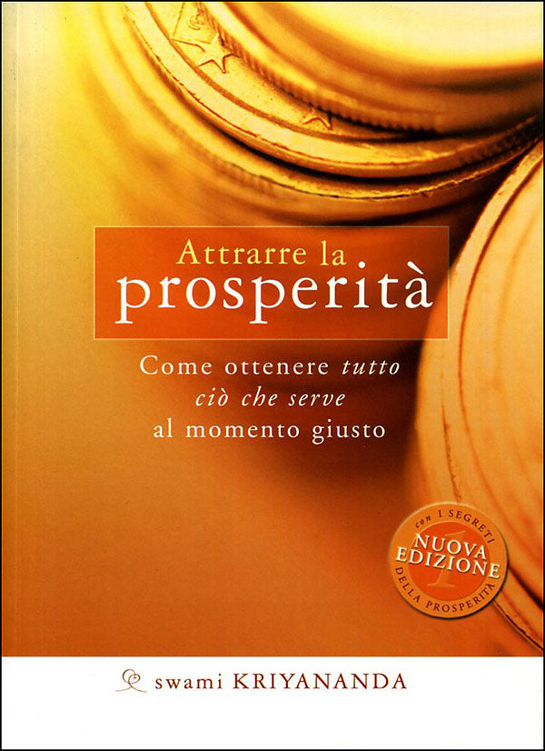 Attrarre la prosperità::Come ottenere tutto ciò che serve al momento giusto - Nuova edizione con I segreti della prosperità