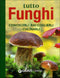 Tutto Funghi::conoscerli raccoglierli cucinarli