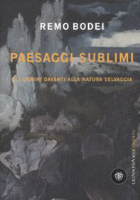 Paesaggi sublimi. Gli uomini davanti alla natura selvaggia