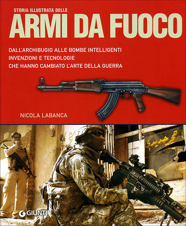 Storia illustrata delle armi da fuoco::Dall'archibugio alle bombe intelligenti invenzioni e tecnologie che hanno cambiato l'arte della guerra