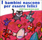 I bambini nascono per essere felici::I diritti li fanno diventare grandi