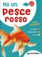 Ho un pesce rosso::Le varietà, l'alimentazione, le cure - Con stickers