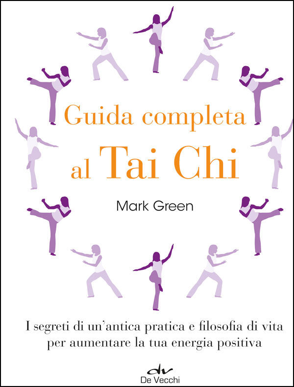 Guida completa al Tai Chi::I segreti di un'antica pratica e filosofia di vita per aumentare la tua energia positiva