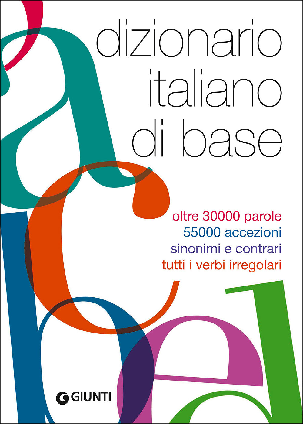 Dizionario italiano di base::Oltre 30000 parole, 55000 accezioni, sinonimi e contrari, tutti i verbi irregolari