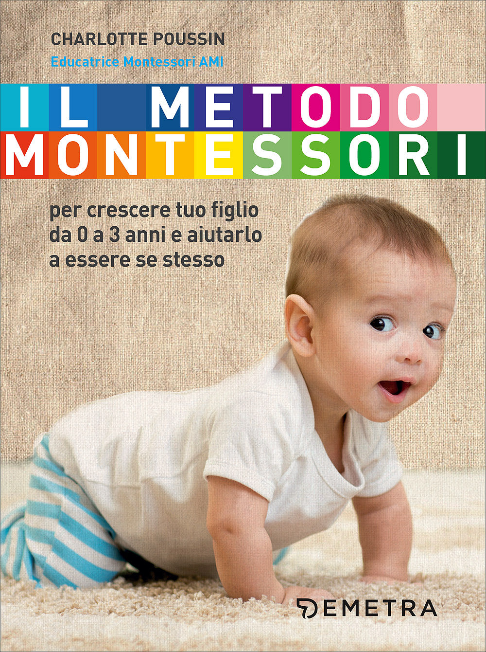 Il metodo Montessori::Per crescere tuo figlio da 0 a 3 anni e aiutarlo a essere se stesso