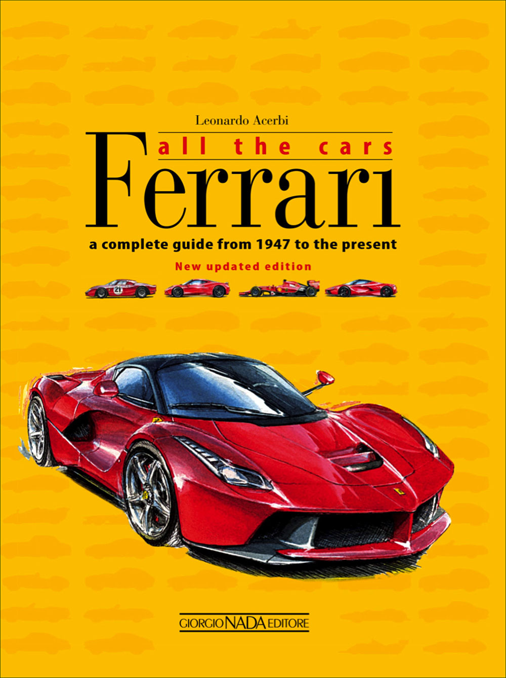 Ferrari. All the cars::A complete guide from 1947 to the present - New updated edition