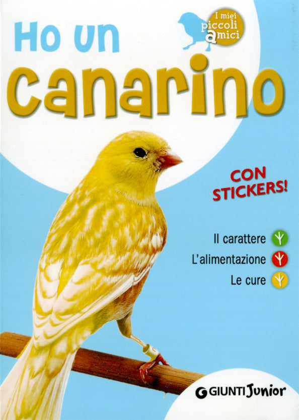 Ho un canarino::Il carattere, l'alimentazione, le cure - Con stickers