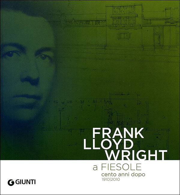 Frank Lloyd Wright a Fiesole cento anni dopo 1910/2010::Dalle colline di Firenze al ''colle splendente''