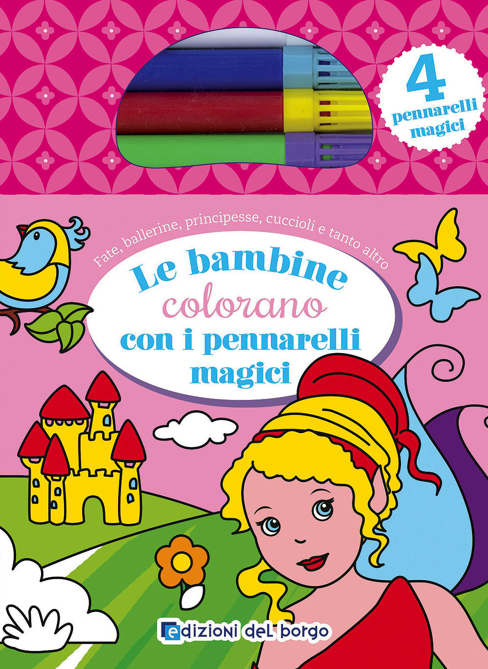 Le bambine colorano con i pennarelli magici::Fate, ballerine, principesse, cuccioli e tanto altro - Con 4 pennarelli magici