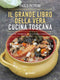 Il grande libro della vera cucina toscana::Ricette, prodotti tipici, storia, tradizioni
