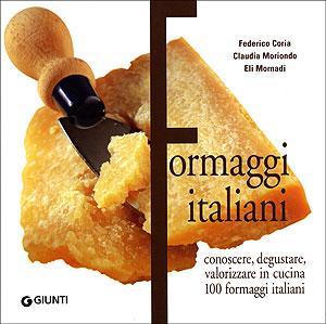 Formaggi italiani::Conoscere, degustare, valorizzare in cucina 100 formaggi italiani