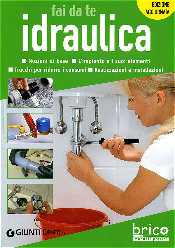 Idraulica fai da te::Nozioni di base. L'impianto e i suoi elementi. Trucchi per ridurre i consumi. Realizzazioni e installazioni. - Edizione aggiornata