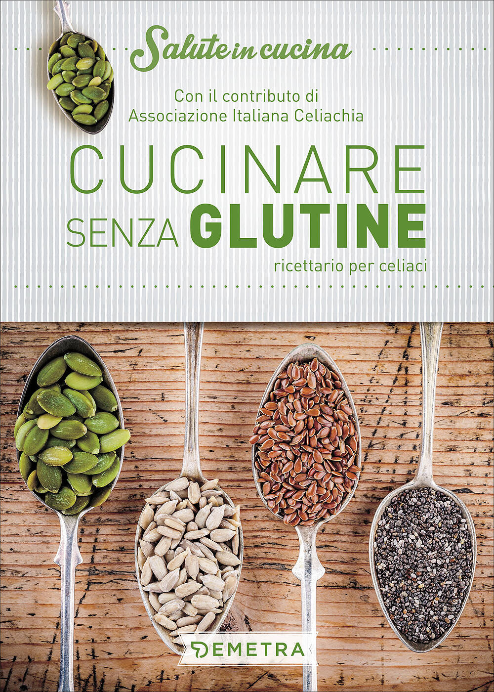 Cucinare senza glutine::Ricettario per celiaci - Con il contributo di Associazione Italiana Celiachia
