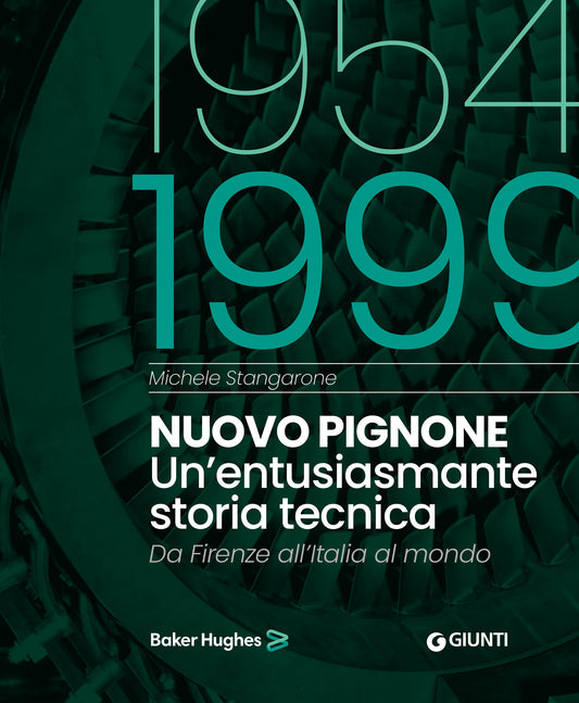 Nuovo Pignone 1954 -1999::Un’entusiasmante storia tecnica.  Da Firenze all’Italia al mondo