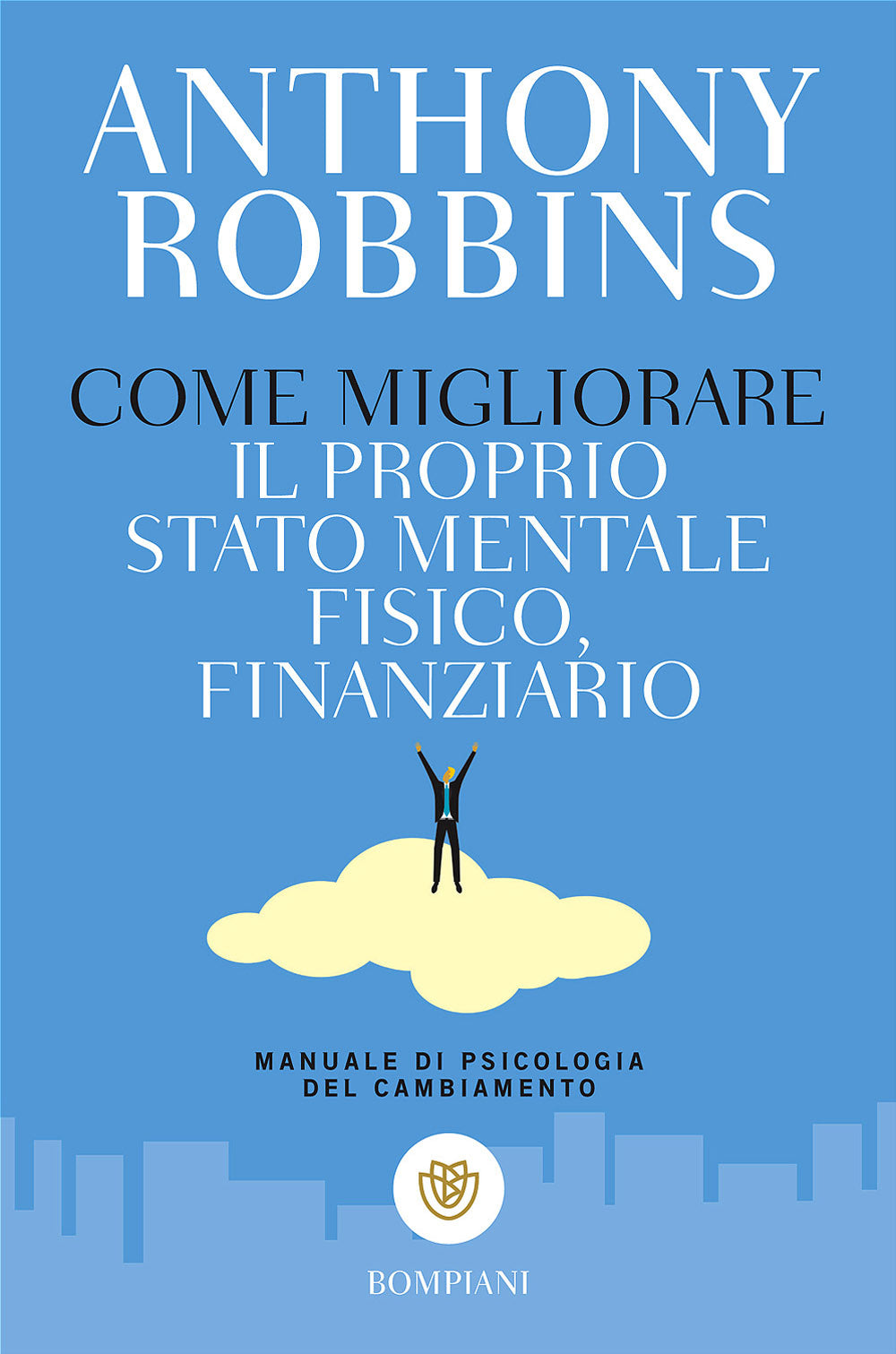 Come migliorare il proprio stato mentale, fisico, finanziario::Manuale di psicologia del cambiamento