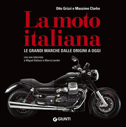 La moto italiana::Le grandi marche dalle origini a oggi - Con una intervista a Miguel Galluzzi e Marco Lambri